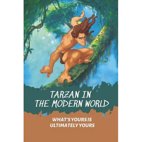 Tarzan In The Modern World: What's Yours Is Ultimately Yours: Tarzan Fiction - Paperback