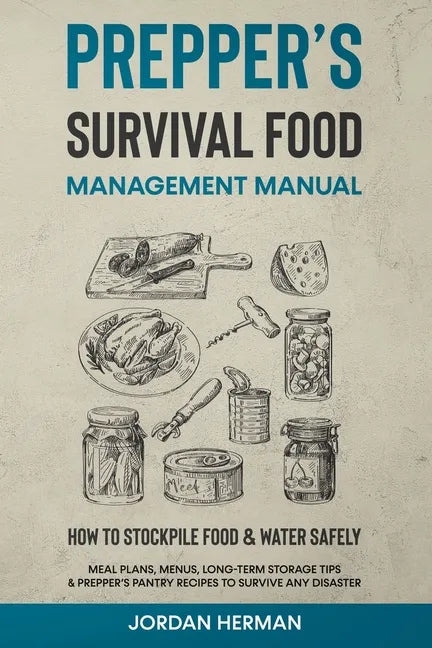 Prepper's Survival Food Management Manual: How to Stockpile Food & Water Safely - Meal Plans, Menus, Long-Term Storage Tips & Prepper's Pantry Recipes - Paperback