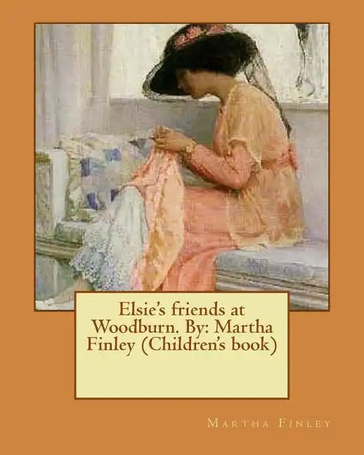 Elsie's friends at Woodburn. By: Martha Finley (Children's book) - Paperback