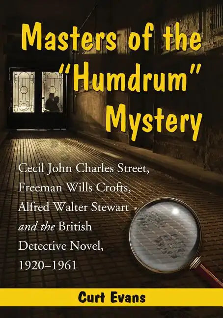 Masters of the Humdrum Mystery: Cecil John Charles Street, Freeman Wills Crofts, Alfred Walter Stewart and the British Detective Novel, 1920-1961 - Paperback