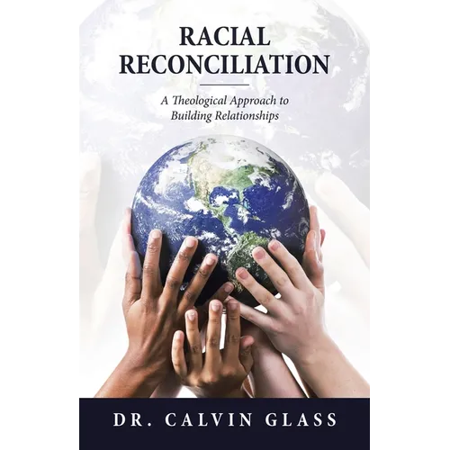 Racial Reconciliation: A Theological Approach to Building Relationships - Paperback