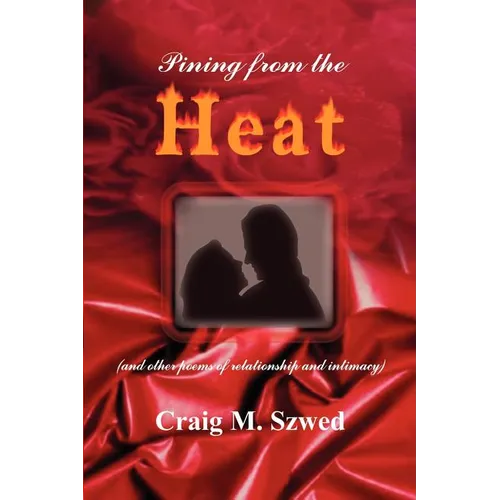 Pining from the Heat: (and other poems of relationship and intimacy) - Paperback