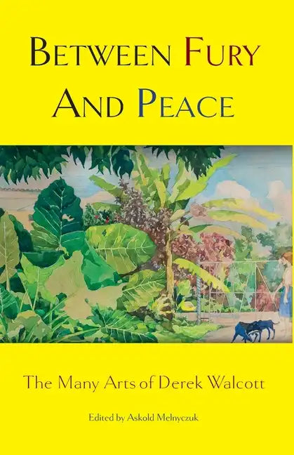 Between Fury And Peace: The Many Arts of Derek Walcott - Paperback