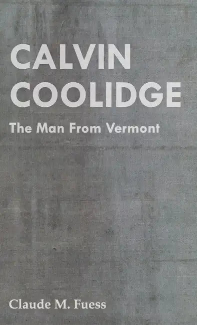 Calvin Coolidge - The Man from Vermont - Hardcover