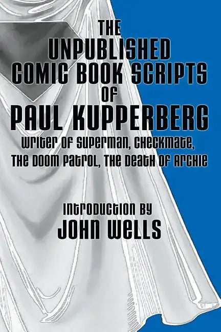 The Unpublished Comic Book Scripts of Paul Kupperberg: With An Introduction by John Wells - Paperback