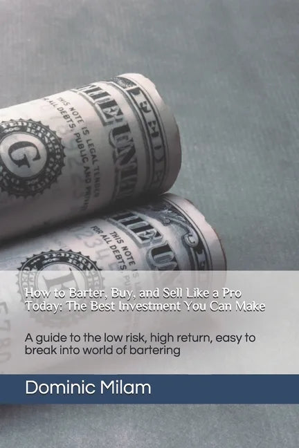 How to Barter, Buy, and Sell Like a Pro Today: The Best Investment You Can Make: A guide to the low risk, high return, easy to break into world of bar - Paperback