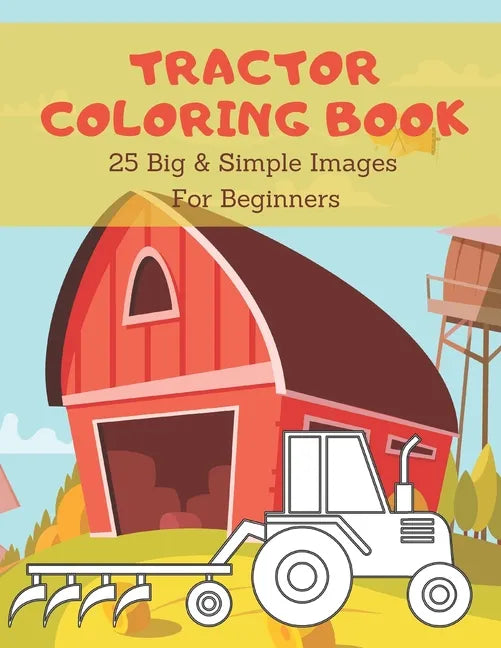 Tractor Coloring Book: Toddler Coloring Book Tractor Fun: 25 Big & Simple Images For Beginners Learning How To Color: Ages 2-4, - Paperback