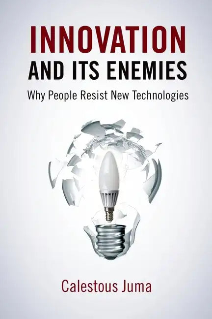 Innovation and Its Enemies: Why People Resist New Technologies - Hardcover