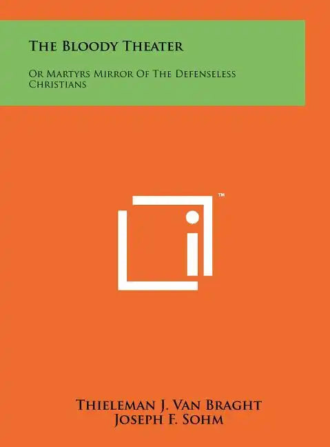 The Bloody Theater: Or Martyrs Mirror Of The Defenseless Christians - Hardcover