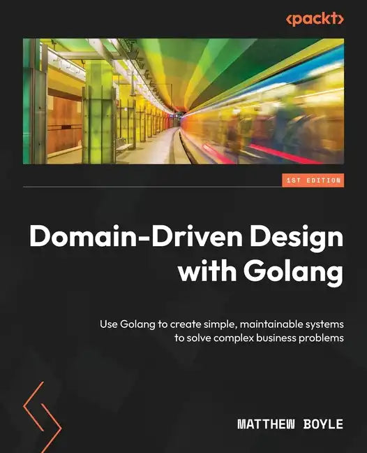 Domain-Driven Design with Golang: Use Golang to create simple, maintainable systems to solve complex business problems - Paperback