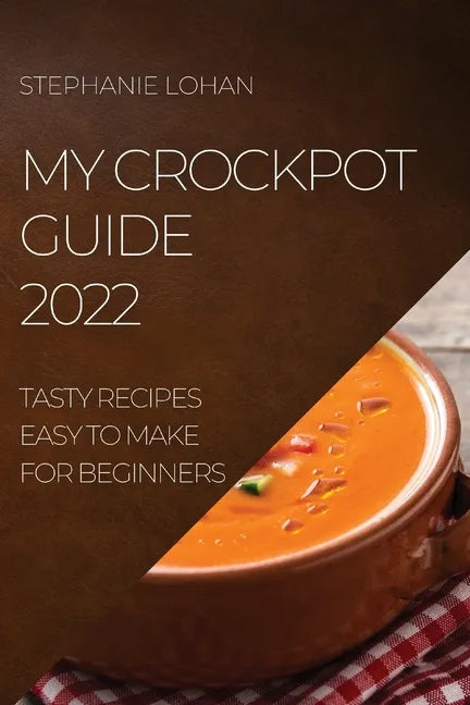 My Crockpot Guide 2022: Tasty Recipes Easy to Make for Beginners - Paperback