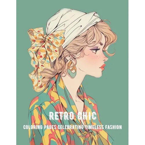 Retro Chic: Coloring Pages Celebrating Timeless Fashion, 1920s - 1950s Iconic Looks - Paperback