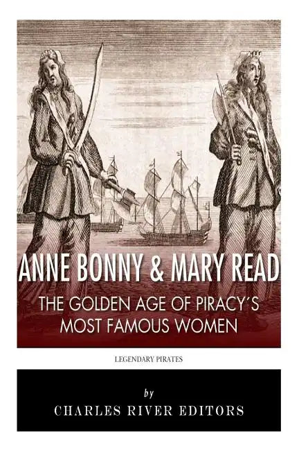 Anne Bonny & Mary Read: The Golden Age of Piracy's Most Famous Women - Paperback