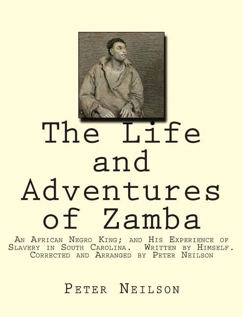 The Life and Adventures of Zamba: An African Negro King; and His Experience of Slavery in South Carolina. Written by Himself. Corrected and Arranged b - Paperback