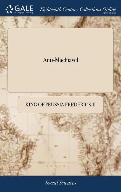 Anti-Machiavel: Or, an Examination of Machiavel's Prince. With Notes Historical and Political. Published by Mr. de Voltaire. Translated From the Frenc - Hardcover