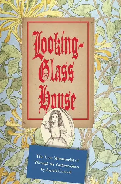 Looking-Glass House: The Lost Manuscript of "Through the Looking-Glass" by Lewis Carroll - Hardcover