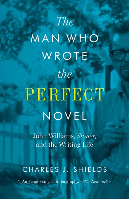 The Man Who Wrote the Perfect Novel: John Williams, Stoner, and the Writing Life - Paperback