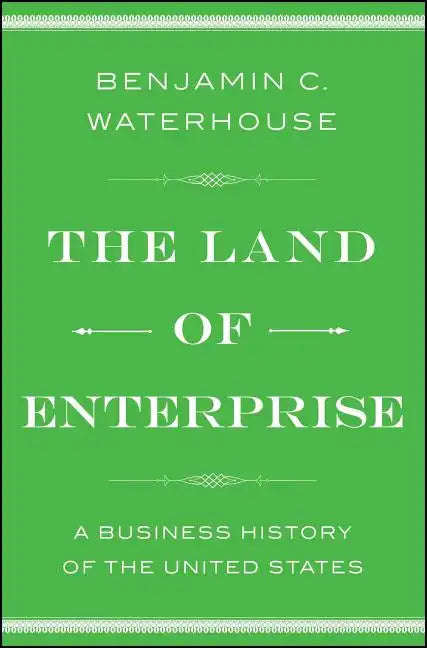 The Land of Enterprise: A Business History of the United States - Paperback