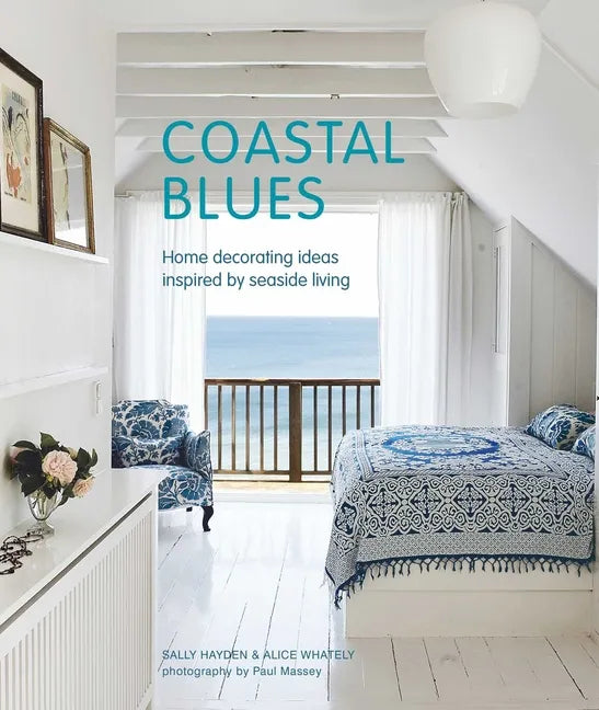 Coastal Blues: Home Decorating Ideas Inspired by Seaside Living - Hardcover