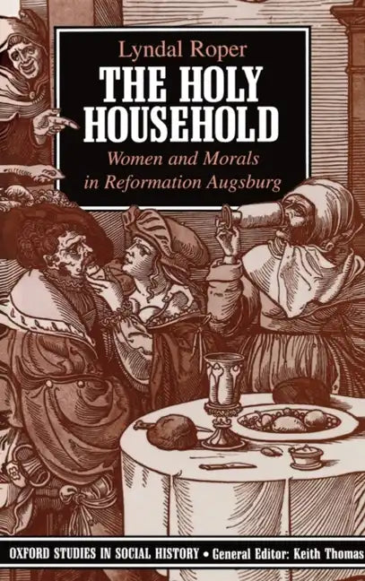 The Holy Household: Women and Morals in Reformation Augsburg - Paperback