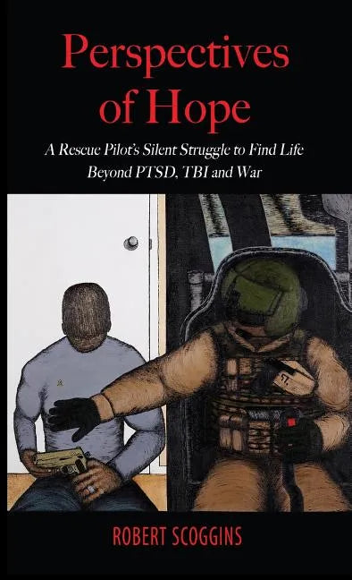 Perspectives of Hope: A Rescue Pilot's Silent Struggle to Find Life Beyond PTSD, TBI and War - Hardcover