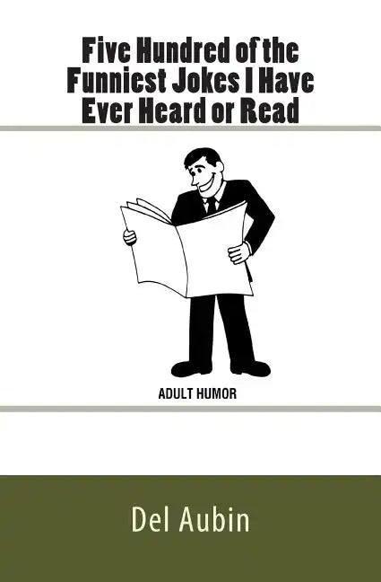 Five Hundred of the Funniest Jokes I Have Ever Heard or Read: Adult Humor - Paperback
