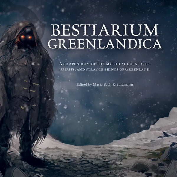 Bestiarium Greenlandica: A Compendium of the Mythical Creatures, Spirits, and Strange Beings of Greenland - Hardcover