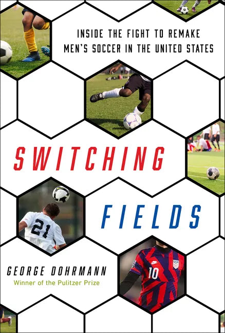 Switching Fields: Inside the Fight to Remake Men's Soccer in the United States - Hardcover