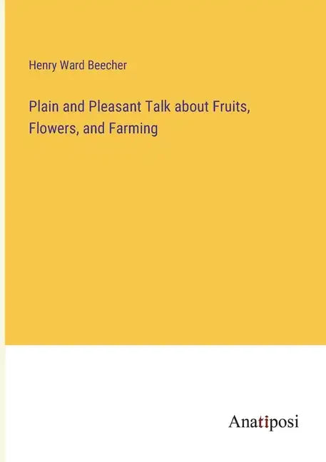Plain and Pleasant Talk about Fruits, Flowers, and Farming - Paperback