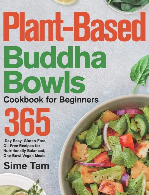 Plant-Based Buddha Bowls Cookbook for Beginners: 365-Day Easy, Gluten-Free, Oil-Free Recipes for Nutritionally Balanced, One- Bowl Vegan Meals - Hardcover