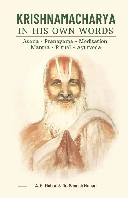 Krishnamacharya in His Own Words: Asana, Pranayama, Meditation, Mantra, Ritual, Ayurveda - Paperback