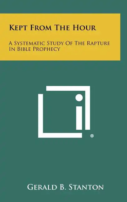 Kept From The Hour: A Systematic Study Of The Rapture In Bible Prophecy - Hardcover