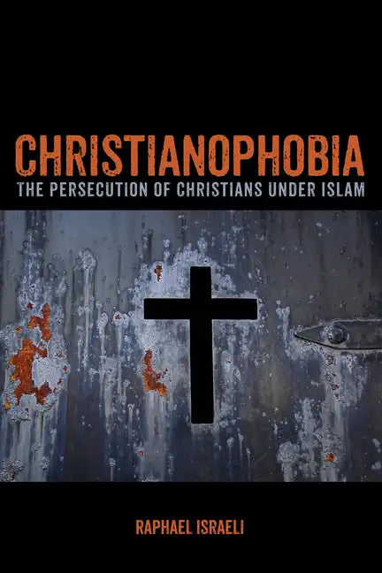 Christianophobia: The Persecution of Christians Under Islam - Paperback