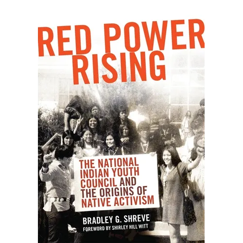 Red Power Rising: The Indian Youth Council and the Origins of Native Activism - Hardcover