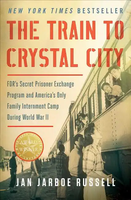 The Train to Crystal City: Fdr's Secret Prisoner Exchange Program and America's Only Family Internment Camp During World War II - Paperback