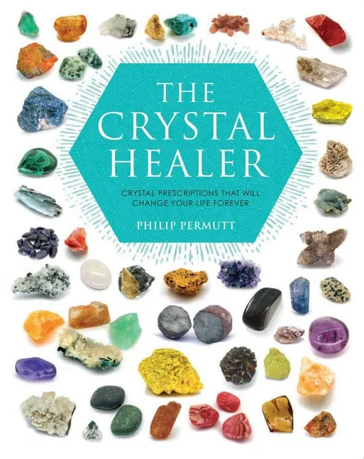 The Crystal Healer: Crystal Prescriptions That Will Change Your Life Forever - Paperback