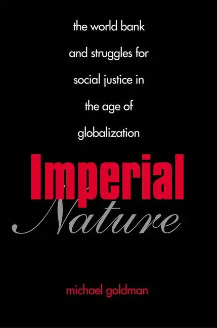 Imperial Nature: The World Bank and Struggles for Social Justice in the Age of Globalization - Paperback