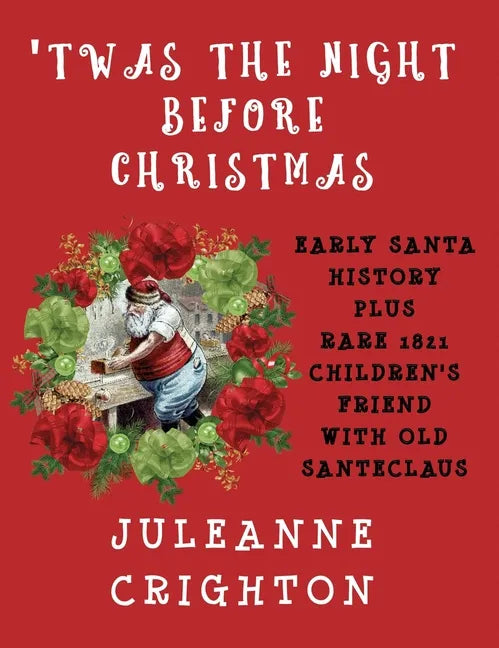 'Twas the Night Before Christmas: Early Santa History Plus Rare 1821 Children's Friend with Old Santeclaus - Hardcover