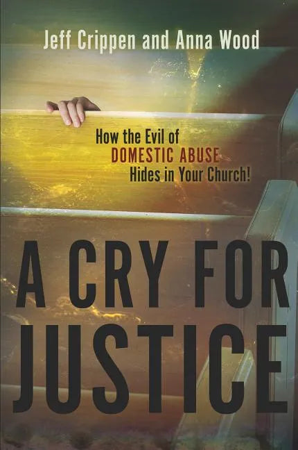 A Cry for Justice: How the Evil of Domestic Abuse Hides in Your Church - Paperback