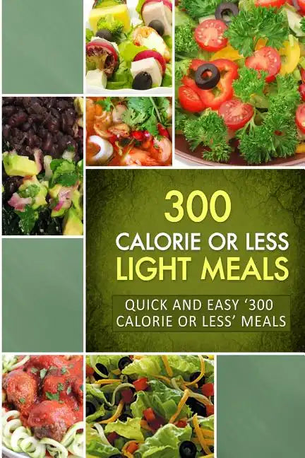 300 Calorie or Less Light Meals: Quick and Easy '300 Calorie or Less' Meals - Paperback