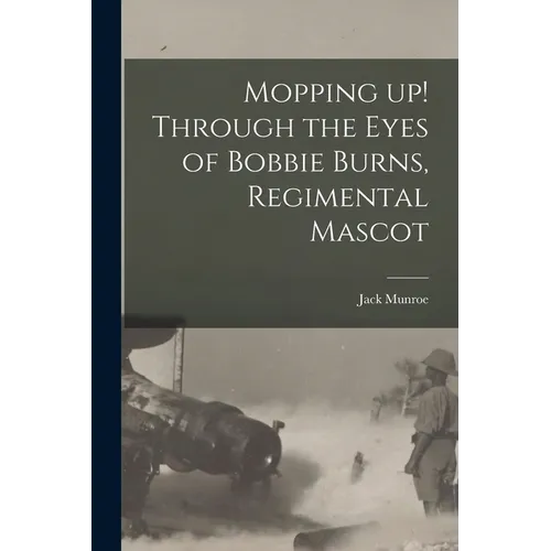 Mopping up! Through the Eyes of Bobbie Burns, Regimental Mascot - Paperback