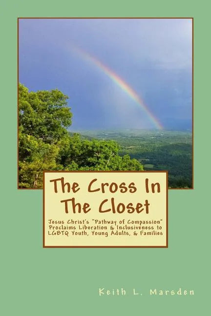 The Cross In The Closet: Jesus Christ's "Pathway of Compassion" Proclaims Liberation and Inclusiveness to LGBTQ Youth, Young Adults, & Families - Paperback