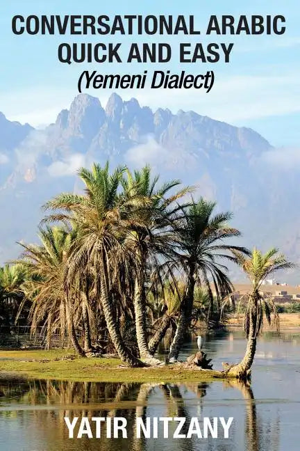 Conversational Arabic Quick and Easy: Yemeni Dialect, Learn Arabic, Street Arabic, Colloquial Arabic - Paperback