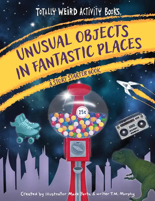 Unusual Objects in Fantastic Places: A Story Starters Book - Hardcover
