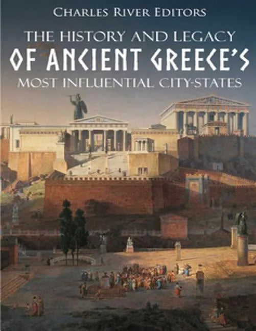 The History and Legacy of Ancient Greece's Most Influential City-States - Paperback