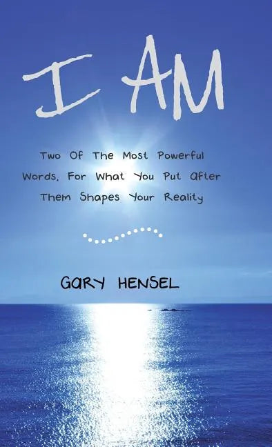 I Am: Two Of The Most Powerful Words, For What You Put After Them Shapes Your Reality - Hardcover