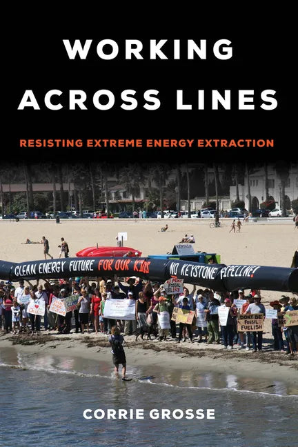Working Across Lines: Resisting Extreme Energy Extraction - Paperback