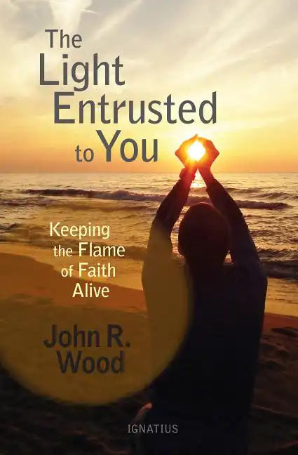 The Light Entrusted to You: Keeping the Flame of Faith Alive - Paperback