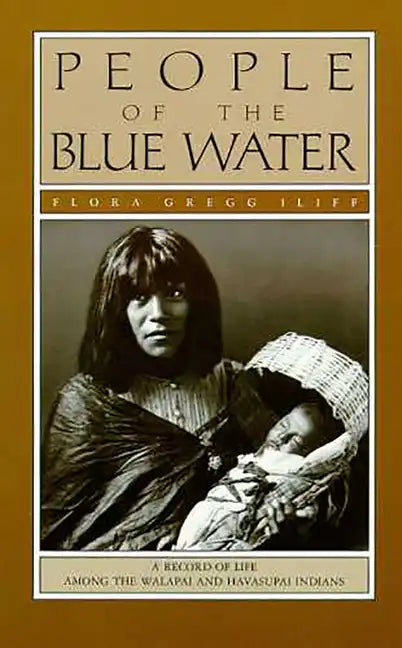 People of the Blue Water: A Record of Life Among the Walapai and Havasupai Indians - Paperback