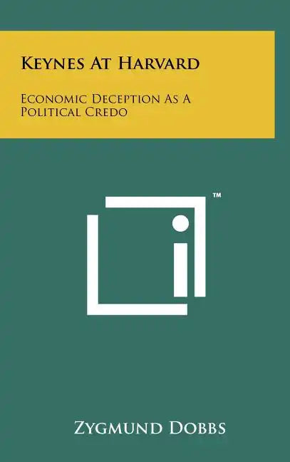 Keynes At Harvard: Economic Deception As A Political Credo - Hardcover